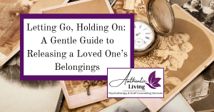 Letting Go, Holding On: A Gentle Guide to Releasing a Loved One’s Belongings Blog, Authentic Living London Grief Counselling Blog Photo of Loved ones